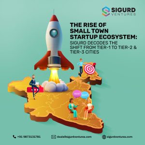 The Rise of Small Town Startup Ecosystem: Sigurd Decodes the Shift from Tier-1 to Tier-2 and Tier-3 Cities